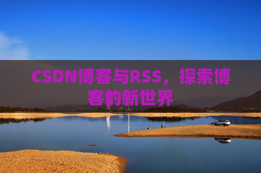 CSDN博客与RSS，探索博客的新世界