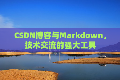 CSDN博客与Markdown，技术交流的强大工具