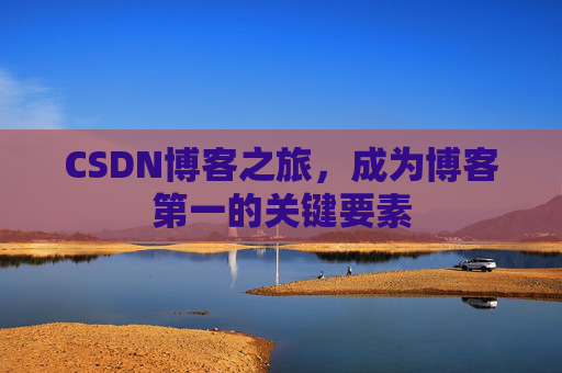 CSDN博客之旅，成为博客第一的关键要素
